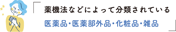 薬機法などによって分類されている医薬品・医薬部外品・化粧品・雑品