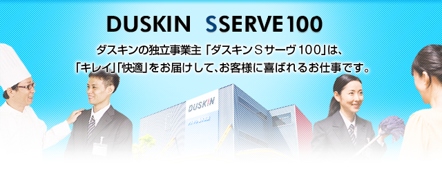 ダスキンの独立事業主「ダスキンSサーヴ100」は、「キレイ」「快適」をお届けして、お客様に喜ばれるお仕事です。