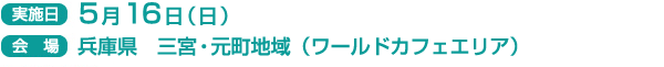 実施日　5月16日（日）
会場　三宮・元町地域（ワールドカフェエリア）