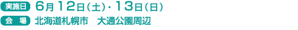 実施日　6月12日（土）・13日（日）
会場　北海道札幌市　大通公園周辺