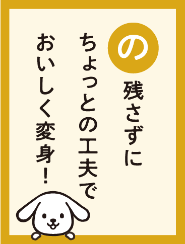 残さずにちょっとの工夫でおいしく変身！